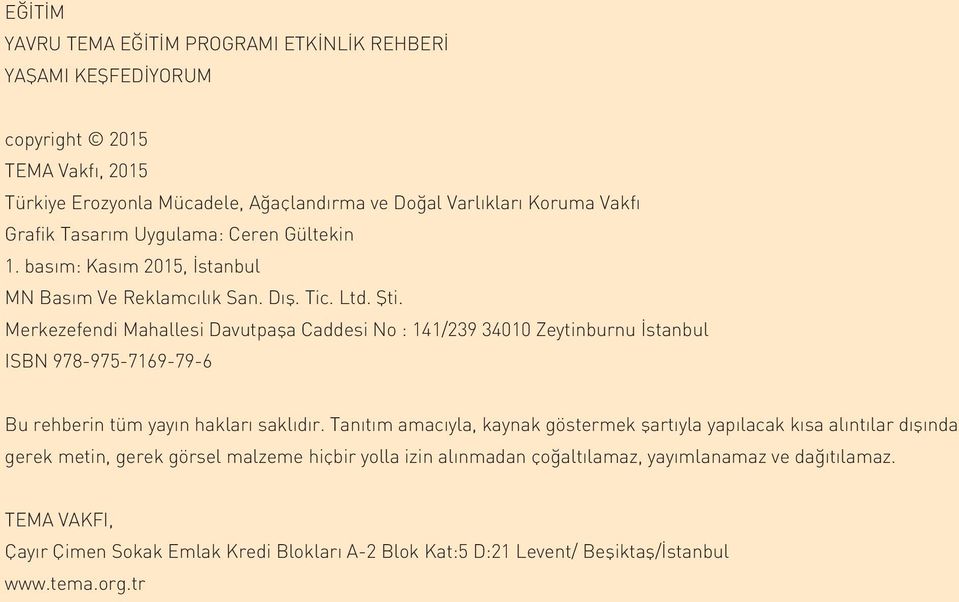 Merkezefendi Mahallesi Davutpaşa Caddesi No : 141/239 34010 Zeytinburnu İstanbul ISBN 978-975-7169-79-6 Bu rehberin tüm yayın hakları saklıdır.
