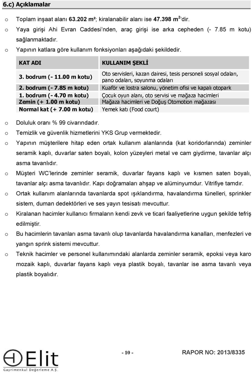 bdrum (- 7.85 m ktu) Kuaför ve lstra salnu, yönetim fisi ve kapalı tpark 1. bdrum (- 4.70 m ktu) Çcuk yun alanı, t servisi ve mağaza hacimleri Zemin (+ 1.