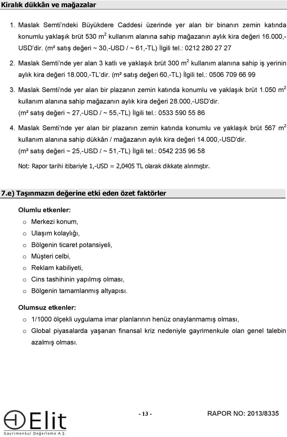 000,-TL dir. (m² satış değeri 60,-TL) İlgili tel.: 0506 709 66 99 3. Maslak Semti nde yer alan bir plazanın zemin katında knumlu ve yaklaşık brüt 1.