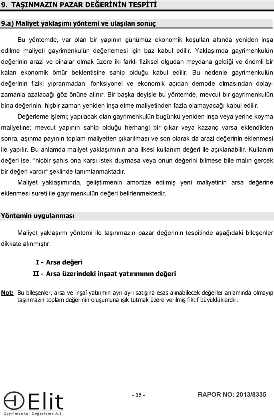 Yaklaşımda gayrimenkulün değerinin arazi ve binalar lmak üzere iki farklı fiziksel lgudan meydana geldiği ve önemli bir kalan eknmik ömür beklentisine sahip lduğu kabul edilir.