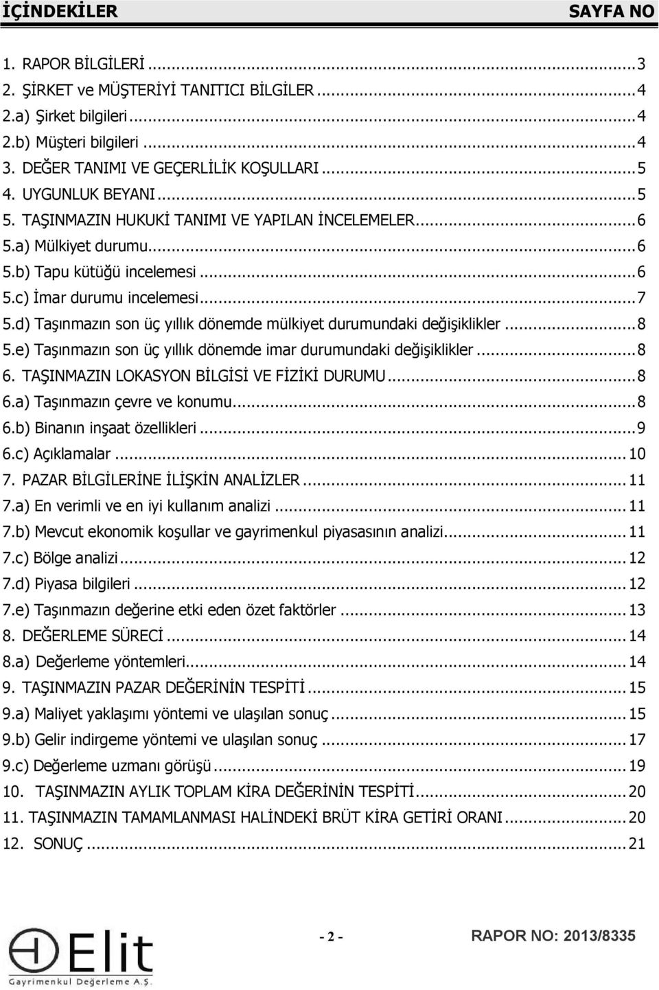 d) Taşınmazın sn üç yıllık dönemde mülkiyet durumundaki değişiklikler... 8 5.e) Taşınmazın sn üç yıllık dönemde imar durumundaki değişiklikler... 8 6. TAŞINMAZIN LOKASYON BİLGİSİ VE FİZİKİ DURUMU.