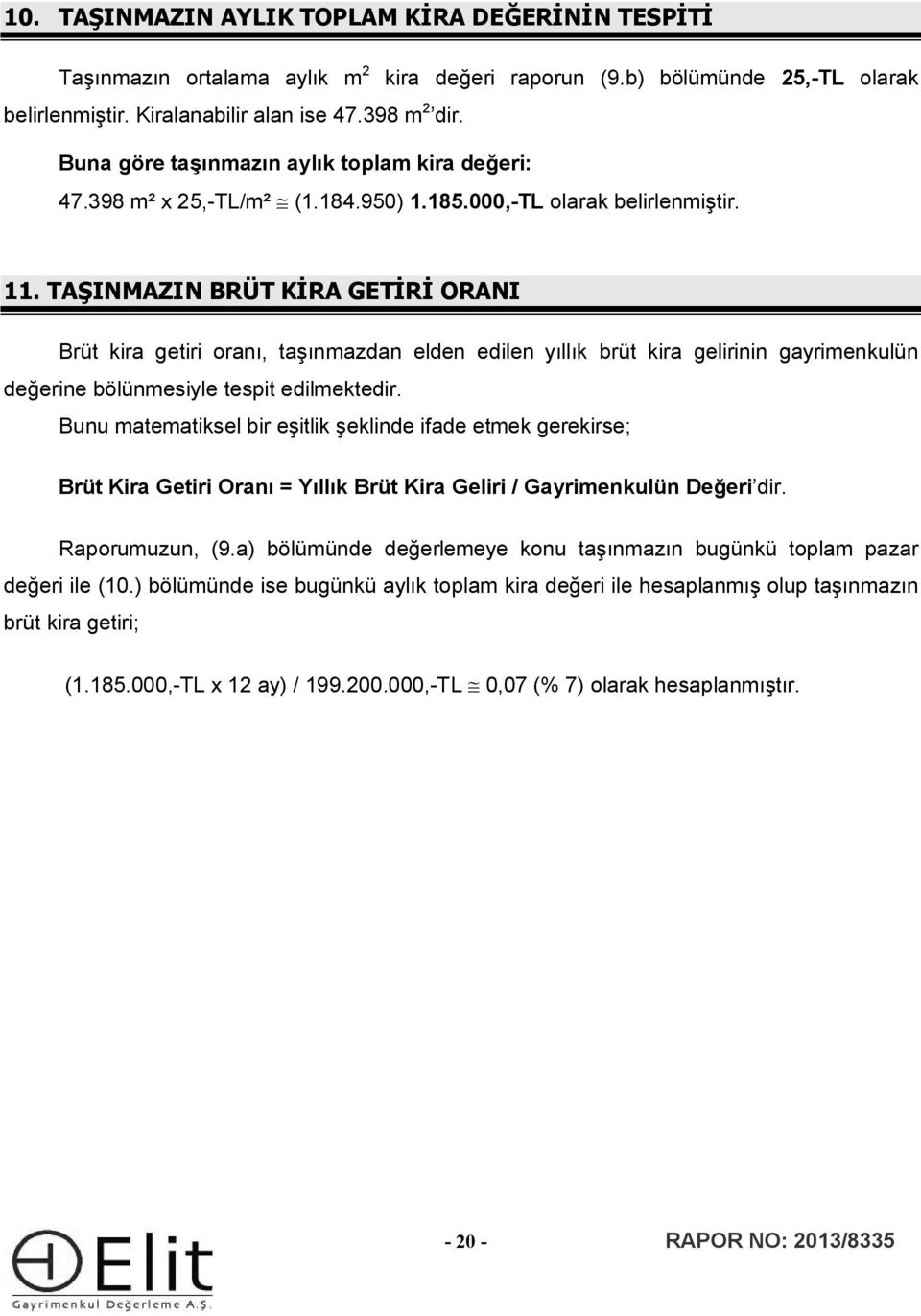 TAŞINMAZIN BRÜT KİRA GETİRİ ORANI Brüt kira getiri ranı, taşınmazdan elden edilen yıllık brüt kira gelirinin gayrimenkulün değerine bölünmesiyle tespit edilmektedir.