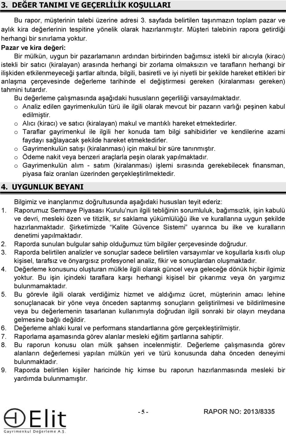 Pazar ve kira değeri: Bir mülkün, uygun bir pazarlamanın ardından birbirinden bağımsız istekli bir alıcıyla (kiracı) istekli bir satıcı (kiralayan) arasında herhangi bir zrlama lmaksızın ve