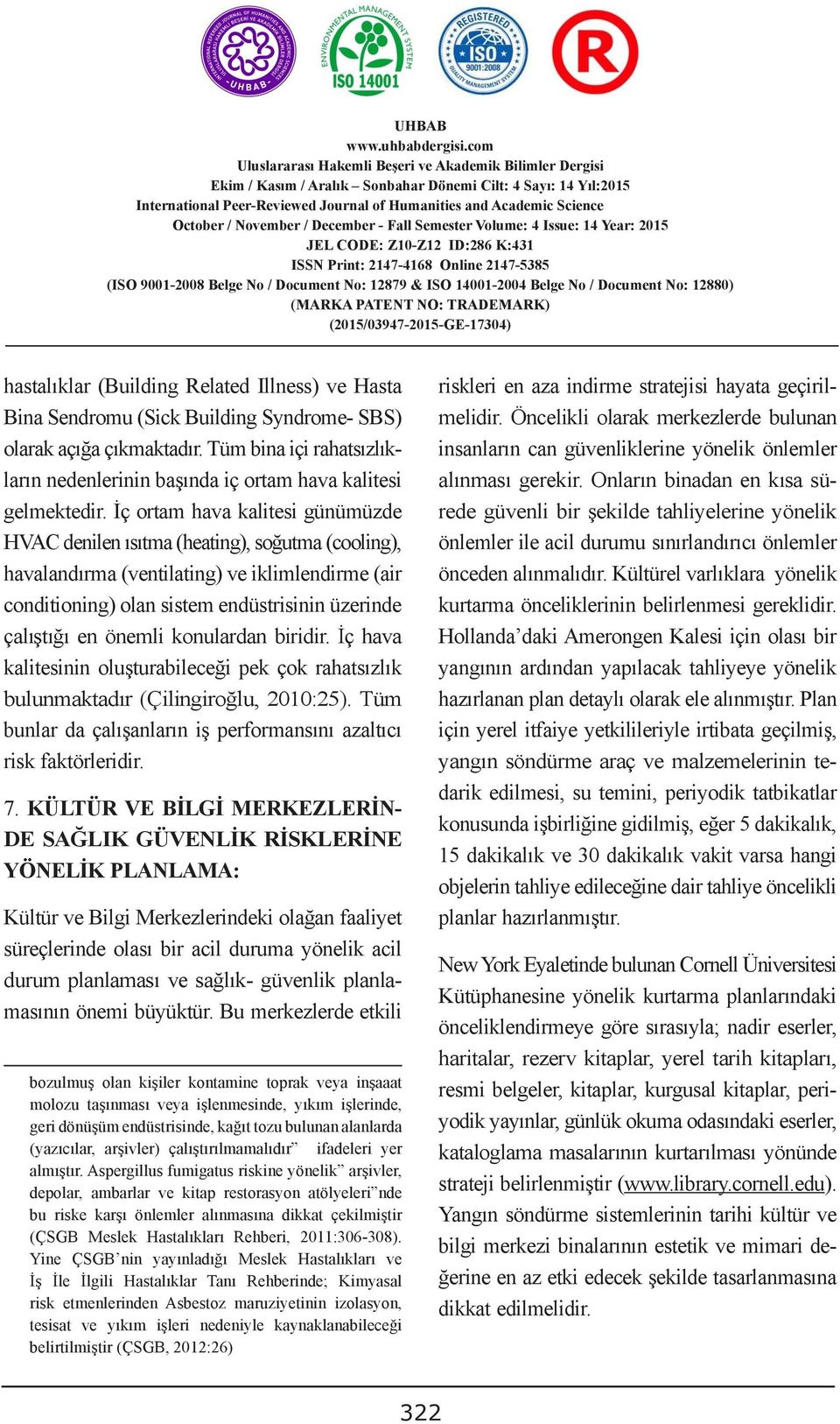 Öncelikli olarak merkezlerde bulunan Bina Sendromu (Sick Building Syndrome- SBS) olarak açığa çıkmaktadır.