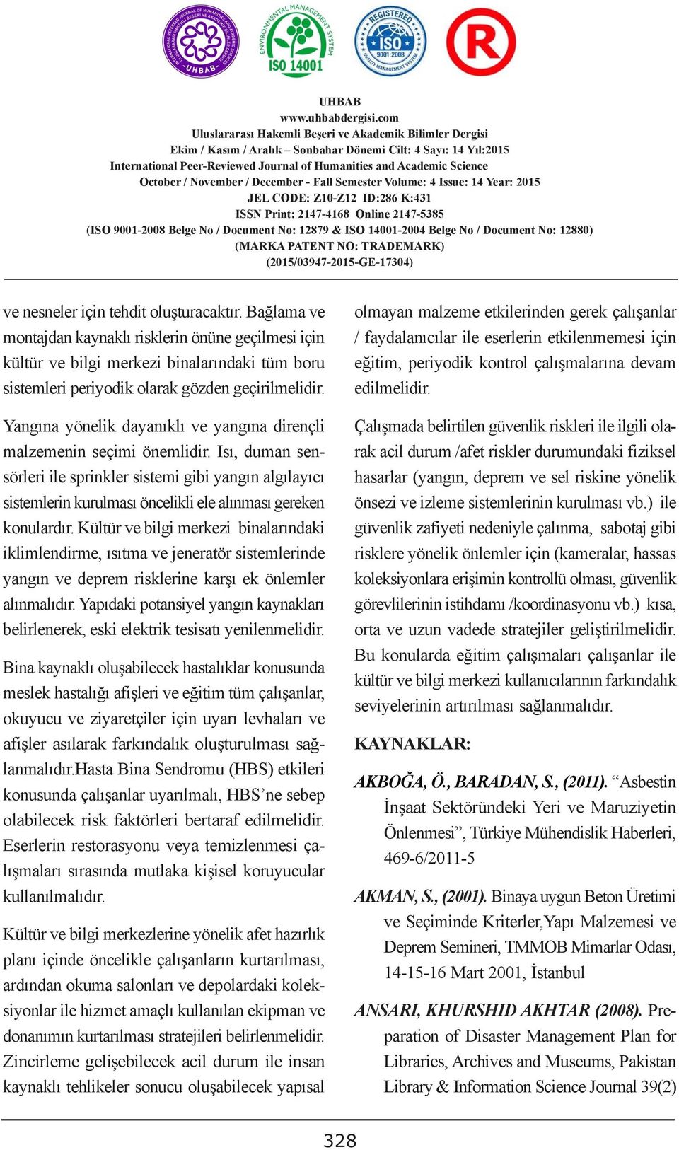 Bağlama AġAMADA ve ÇÖZÜM olmayan malzeme etkilerinden gerek çalışanlar montajdan kaynaklı risklerin önüne geçilmesi için / faydalanıcılar ile eserlerin etkilenmemesi için kültür ve bilgi merkezi