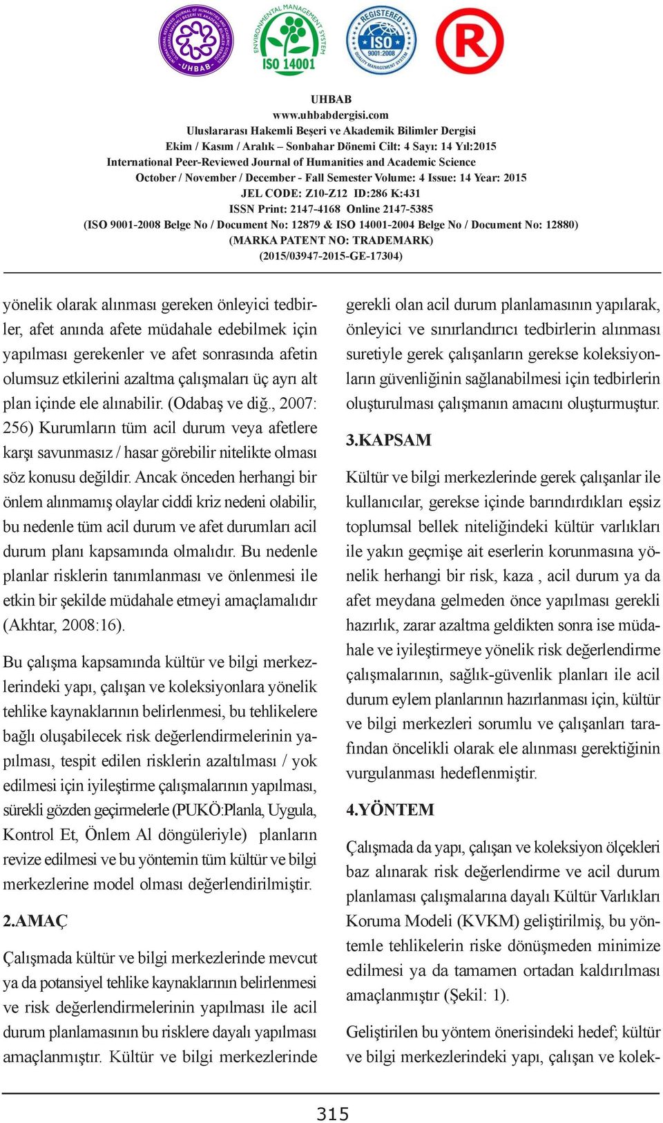 gerekenler ve afet sonrasında afetin suretiyle gerek çalışanların gerekse koleksiyonların güvenliğinin sağlanabilmesi için tedbirlerin olumsuz etkilerini azaltma çalışmaları üç CUSTOM ayrı alt DUTIES