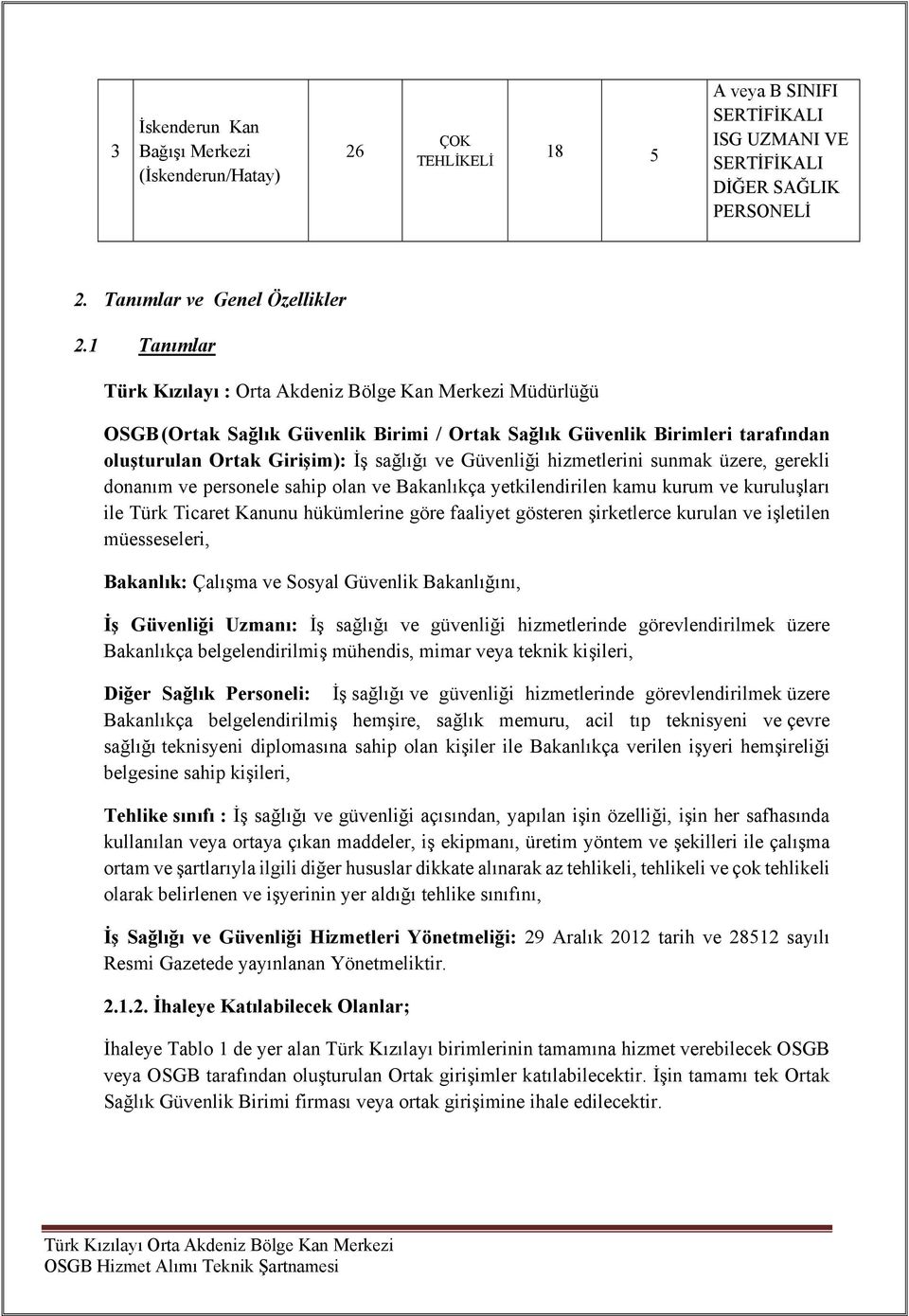 hizmetlerini sunmak üzere, gerekli donanım ve personele sahip olan ve Bakanlıkça yetkilendirilen kamu kurum ve kuruluşları ile Türk Ticaret Kanunu hükümlerine göre faaliyet gösteren şirketlerce