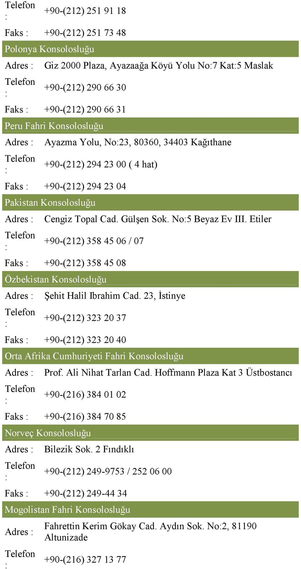 Etiler +90-(212) 358 45 06 / 07 Faks +90-(212) 358 45 08 Özbekistan Konsolosluğu Adres Şehit Halil Ibrahim Cad.