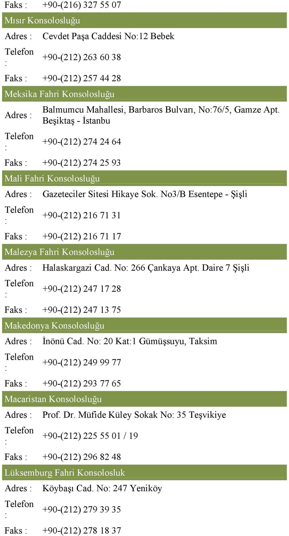 No3/B Esentepe - Şişli +90-(212) 216 71 31 Faks +90-(212) 216 71 17 Malezya Fahri Konsolosluğu Adres Halaskargazi Cad. No 266 Çankaya Apt.