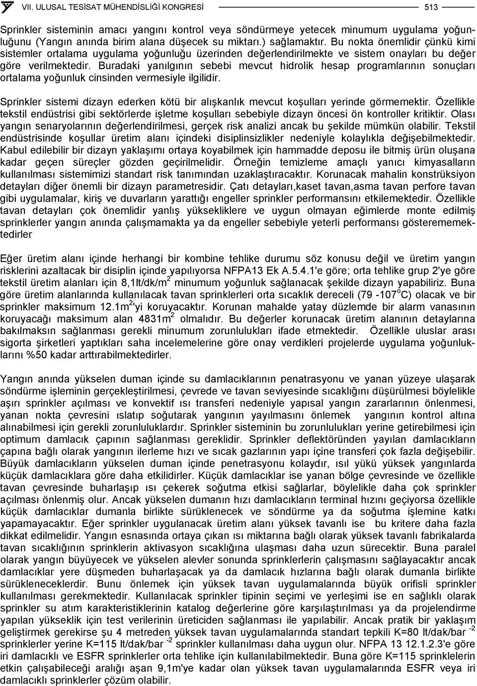 Buradaki yanılgının sebebi mevcut hidrolik hesap programlarının sonuçları ortalama yoğunluk cinsinden vermesiyle ilgilidir.