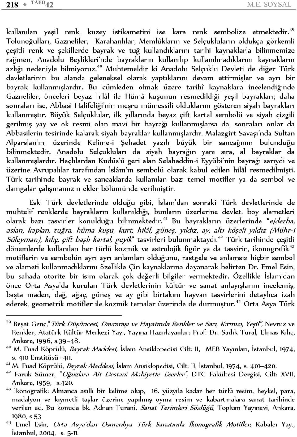 Beylikleri nde bayrakların kullanılıp kullanılmadıklarını kaynakların azlığı nedeniyle bilmiyoruz.