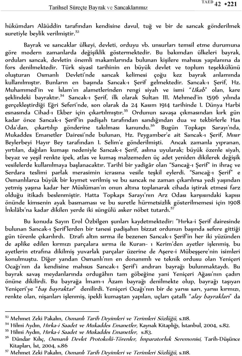 Bu bakımdan ülkeleri bayrak, orduları sancak, devletin önemli makamlarında bulunan kişilere mahsus yapılanına da fors denilmektedir.