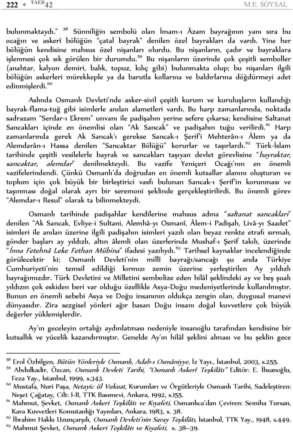 59 Bu nişanların üzerinde çok çeşitli semboller (anahtar, kalyon demiri, balık, topuz, kılıç gibi) bulunmakta olup; bu nişanları ilgili bölüğün askerleri mürekkeple ya da barutla kollarına ve