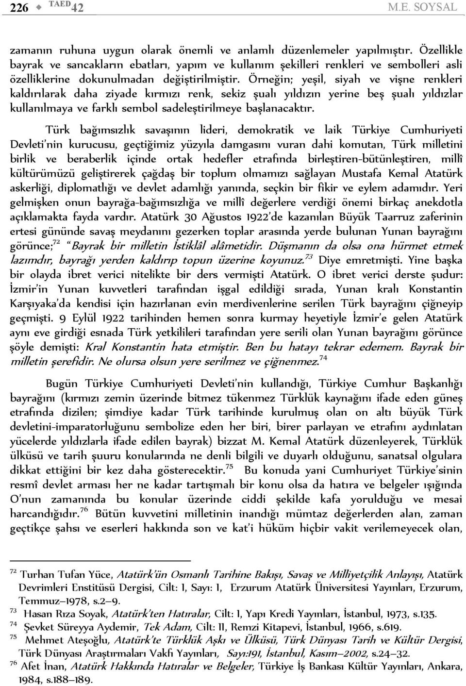 Örneğin; yeşil, siyah ve vişne renkleri kaldırılarak daha ziyade kırmızı renk, sekiz şualı yıldızın yerine beş şualı yıldızlar kullanılmaya ve farklı sembol sadeleştirilmeye başlanacaktır.