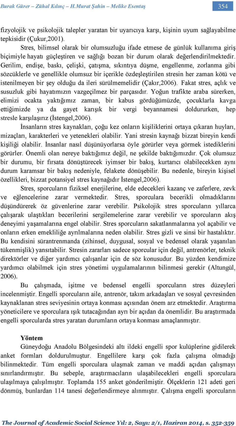 Gerilim, endişe, baskı, çelişki, çatışma, sıkıntıya düşme, engellenme, zorlanma gibi sözcüklerle ve genellikle olumsuz bir içerikle özdeşleştirilen stresin her zaman kötü ve istenilmeyen bir şey