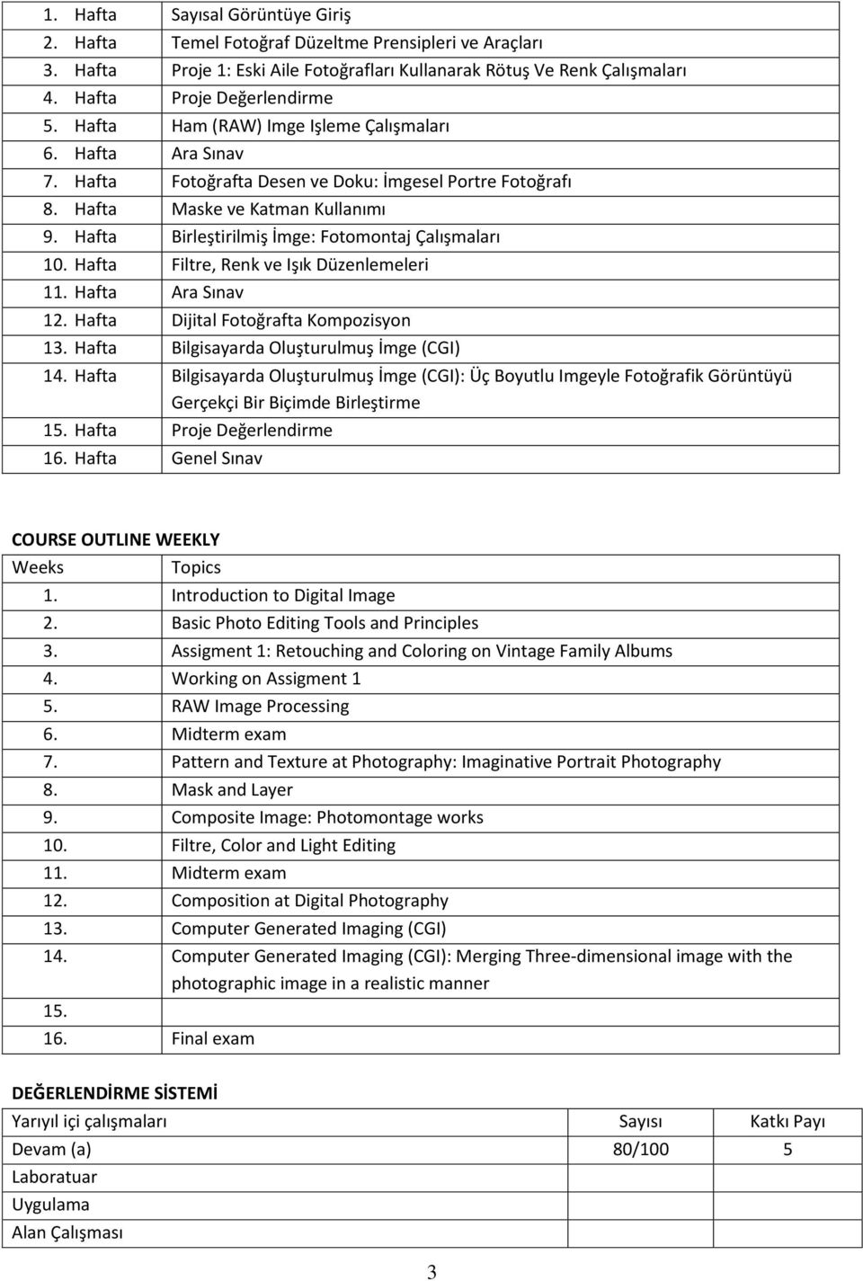 Hafta Birleştirilmiş İmge: Fotomontaj Çalışmaları 10. Hafta Filtre, Renk ve Işık Düzenlemeleri 11. Hafta Ara Sınav 12. Hafta Dijital Fotoğrafta Kompozisyon 13.