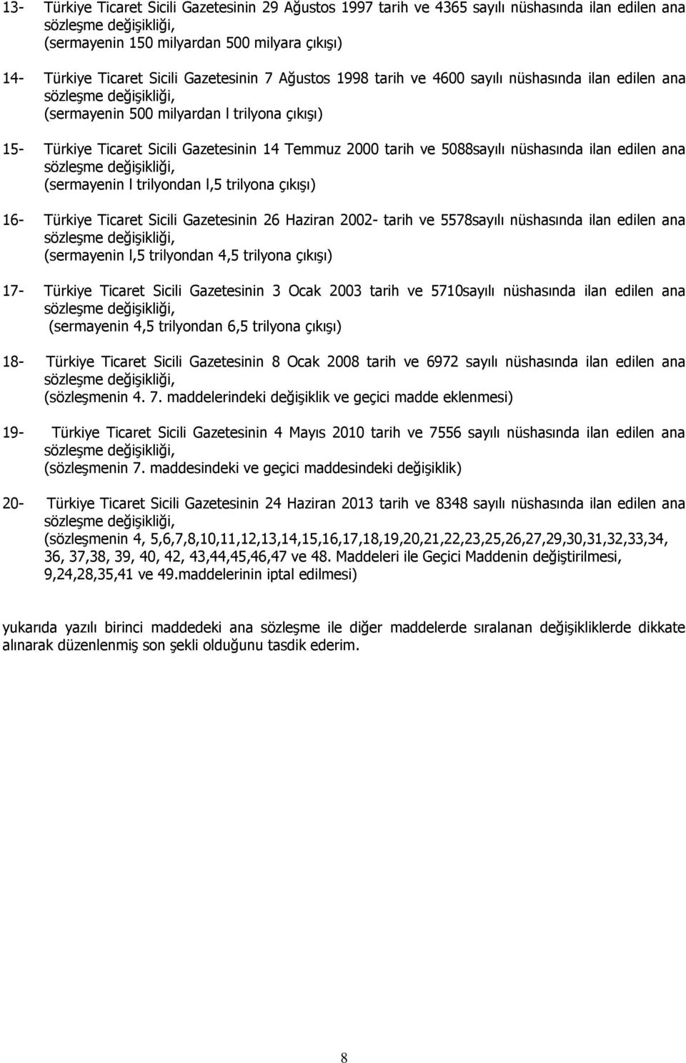 (sermayenin l trilyondan l,5 trilyona çıkışı) 16- Türkiye Ticaret Sicili Gazetesinin 26 Haziran 2002- tarih ve 5578sayılı nüshasında ilan edilen ana (sermayenin l,5 trilyondan 4,5 trilyona çıkışı)