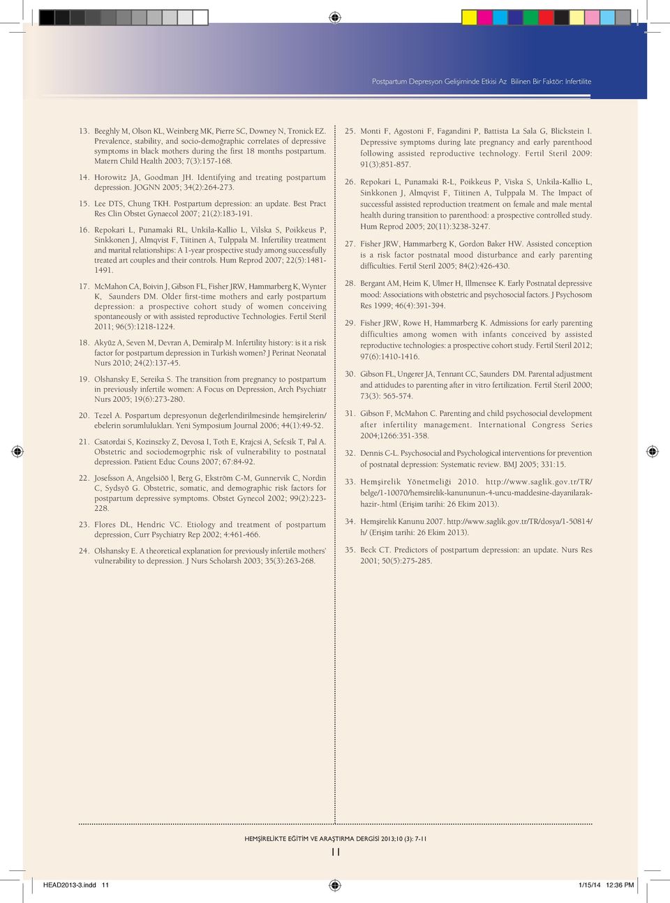 Horowitz JA, Goodman JH. Identifying and treating postpartum depression. JOGNN 2005; 34(2):264-273. 15. Lee DTS, Chung TKH. Postpartum depression: an update.