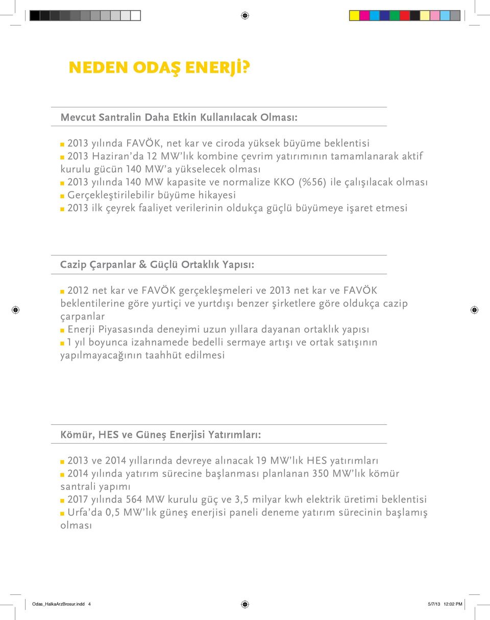 140 MW a yükselecek olması 2013 yılında 140 MW kapasite ve normalize KKO (%56) ile çalışılacak olması Gerçekleştirilebilir büyüme hikayesi 2013 ilk çeyrek faaliyet verilerinin oldukça güçlü büyümeye