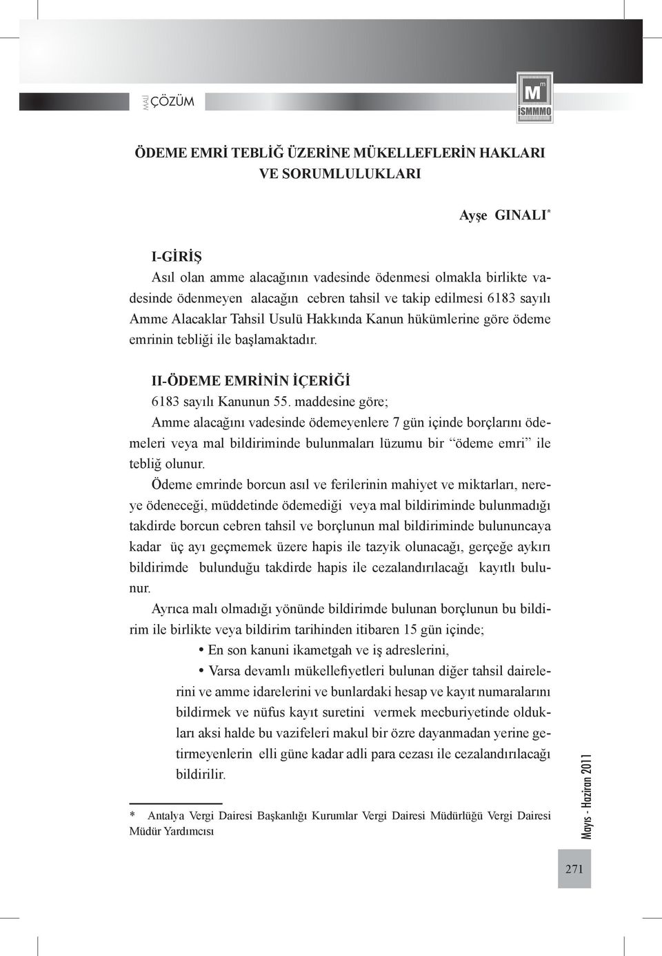 maddesine göre; Amme alacağını vadesinde ödemeyenlere 7 gün içinde borçlarını ödemeleri veya mal bildiriminde bulunmaları lüzumu bir ödeme emri ile tebliğ olunur.