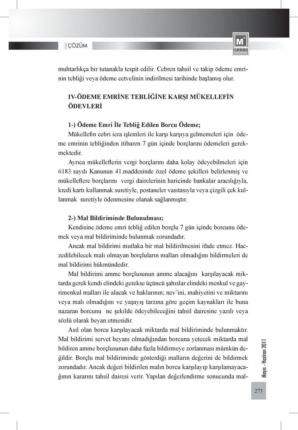 7 gün içinde borçlarını ödemeleri gerekmektedir. Ayrıca mükelleflerin vergi borçlarını daha kolay ödeyebilmeleri için 6183 sayılı Kanunun 41.