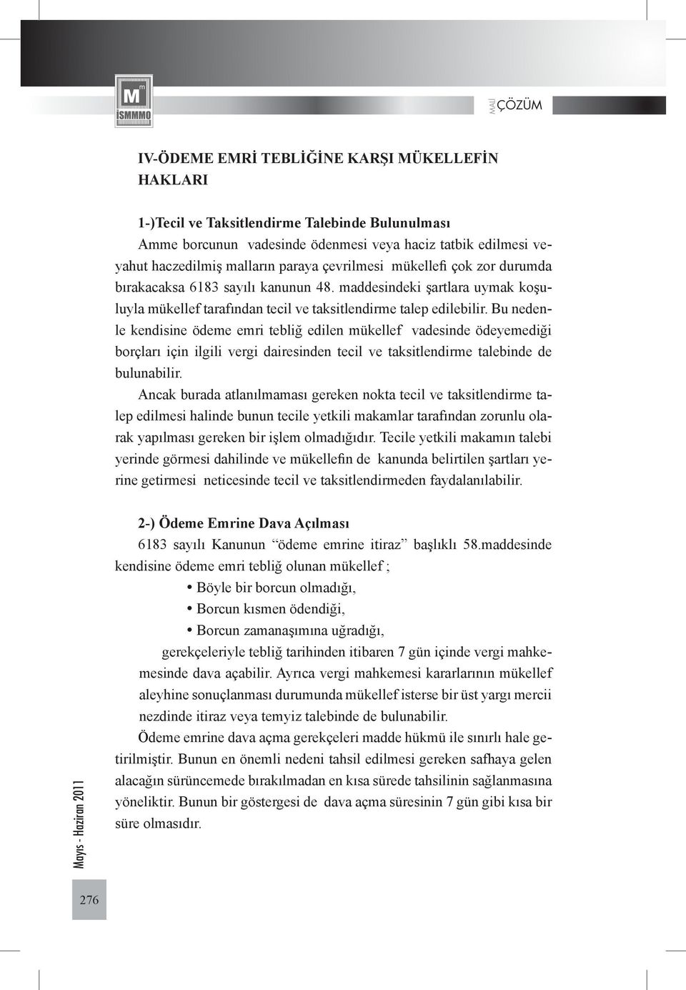 Bu nedenle kendisine ödeme emri tebliğ edilen mükellef vadesinde ödeyemediği borçları için ilgili vergi dairesinden tecil ve taksitlendirme talebinde de bulunabilir.