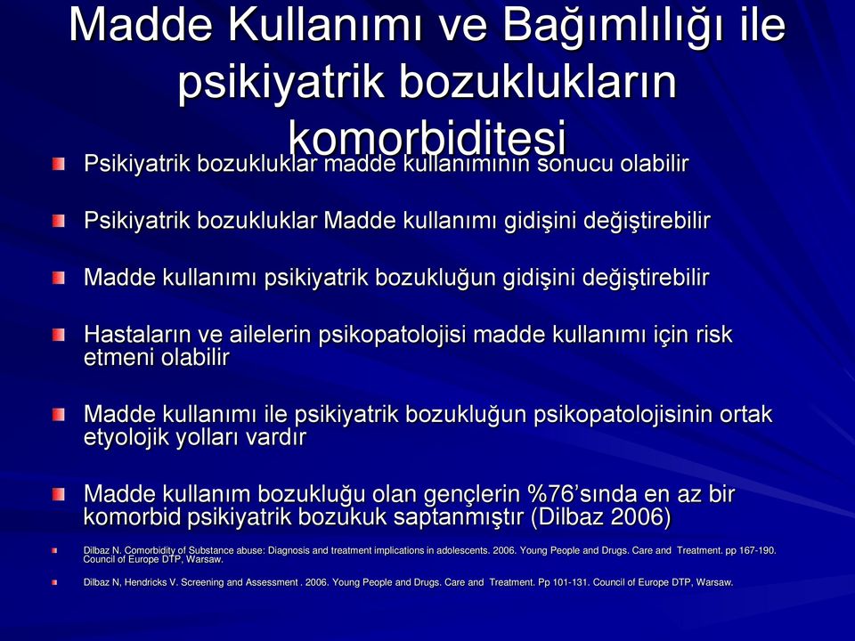 psikopatolojisinin ortak etyolojik yolları vardır Madde kullanım bozukluğu olan gençlerin %76 sında en az bir komorbid psikiyatrik bozukuk saptanmıştır (Dilbaz 2006) Dilbaz N.