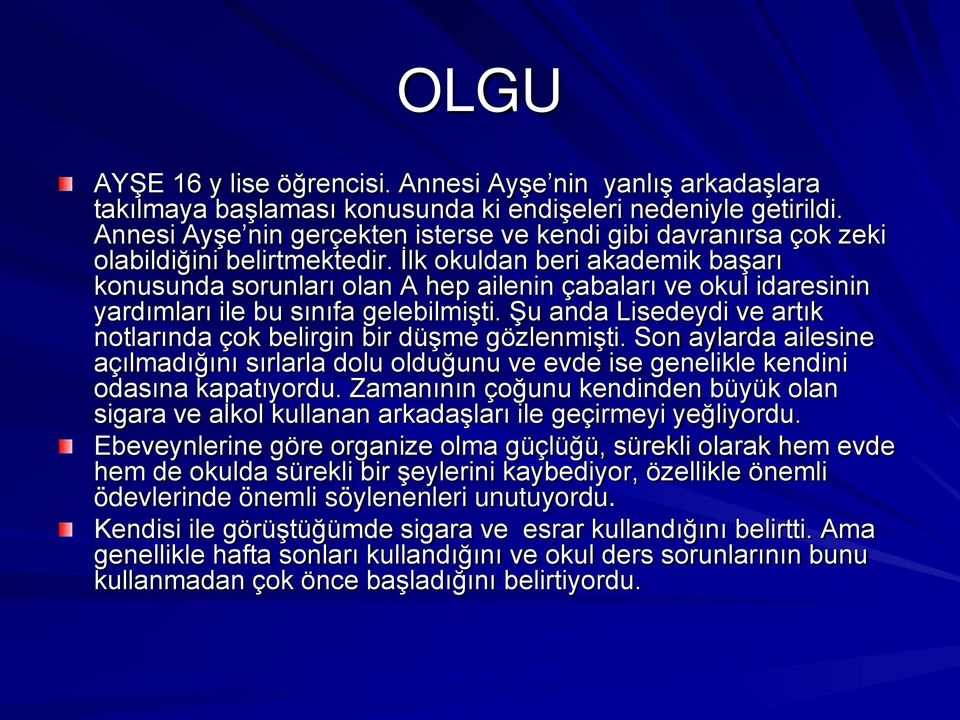 İlk okuldan beri akademik başarı konusunda sorunları olan A hep ailenin çabaları ve okul idaresinin yardımları ile bu sınıfa gelebilmişti.