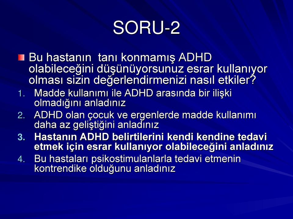 ADHD olan çocuk ve ergenlerde madde kullanımı daha az geliştiğini anladınız 3.