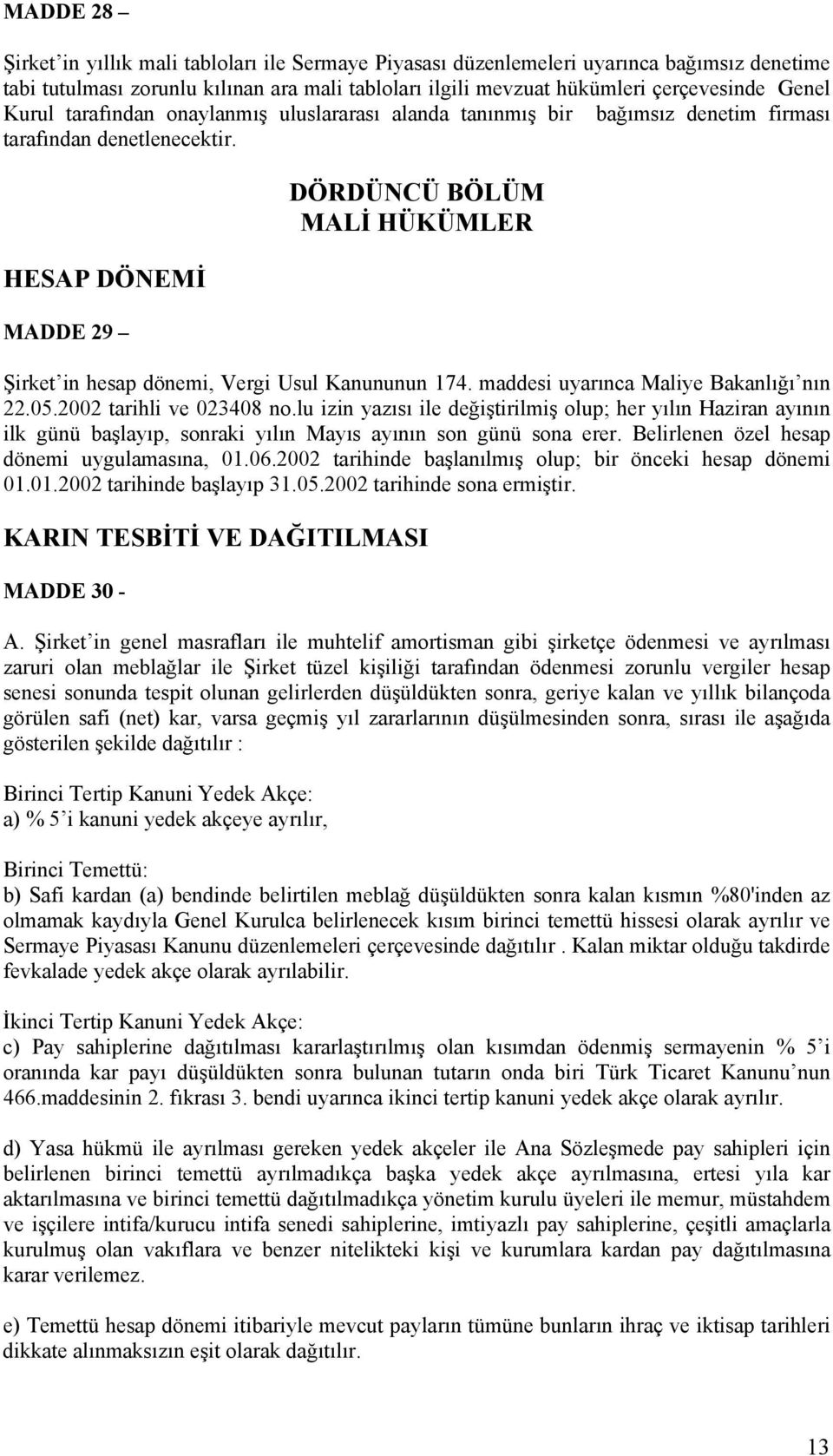 HESAP DÖNEMİ MADDE 29 DÖRDÜNCÜ BÖLÜM MALİ HÜKÜMLER Şirket in hesap dönemi, Vergi Usul Kanununun 174. maddesi uyarınca Maliye Bakanlığı nın 22.05.2002 tarihli ve 023408 no.