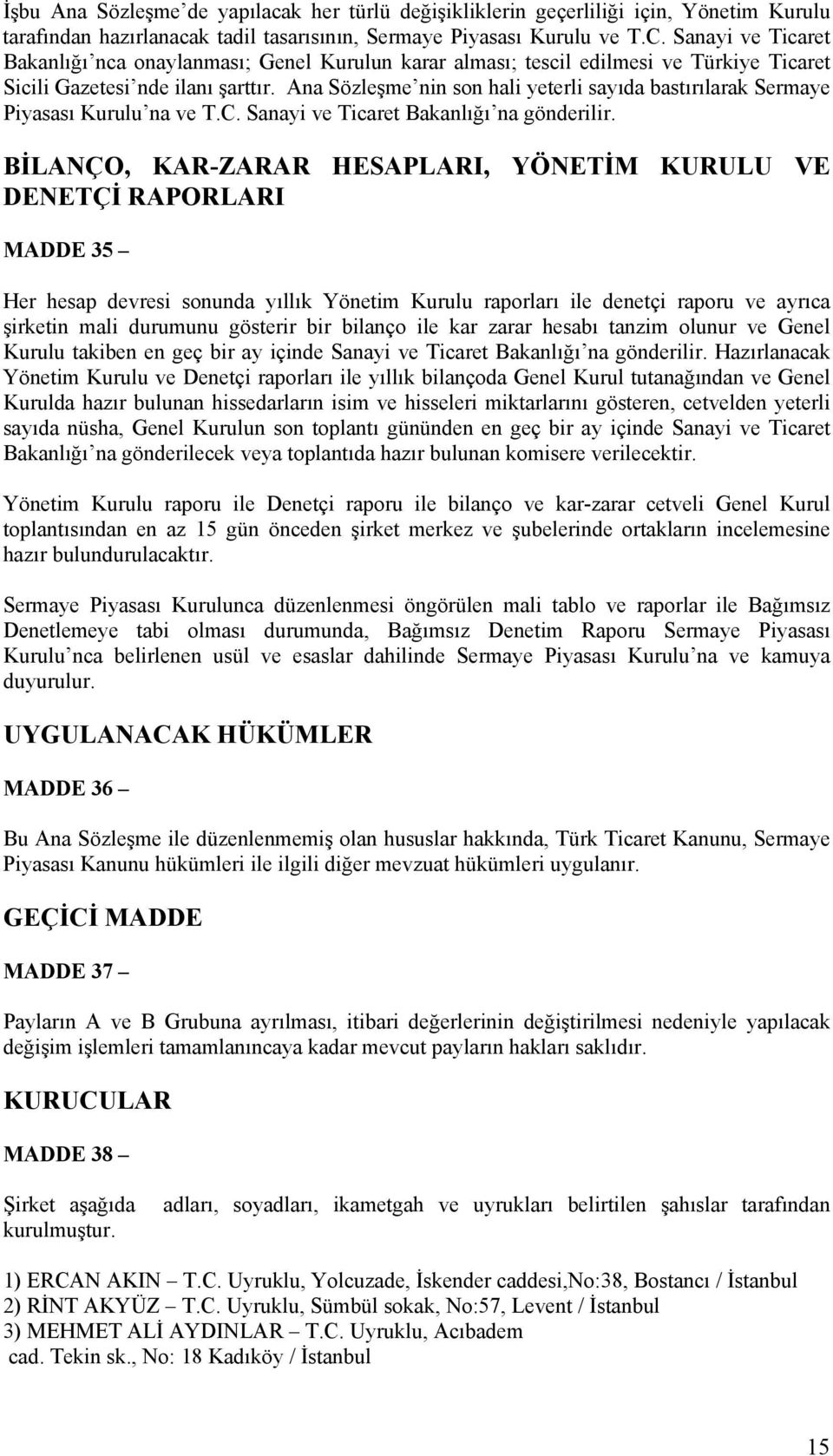 Ana Sözleşme nin son hali yeterli sayıda bastırılarak Sermaye Piyasası Kurulu na ve T.C. Sanayi ve Ticaret Bakanlığı na gönderilir.