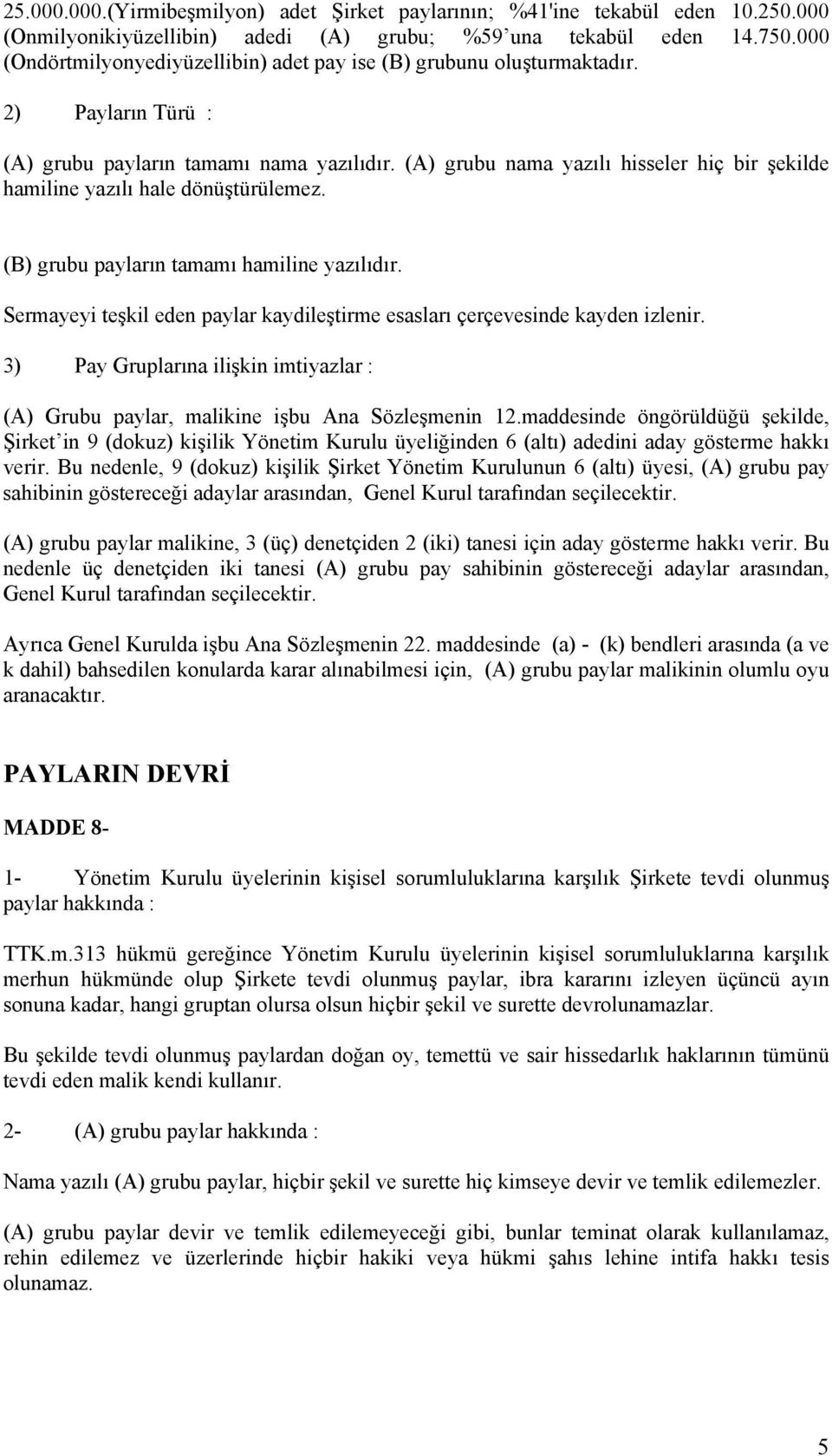 (A) grubu nama yazılı hisseler hiç bir şekilde hamiline yazılı hale dönüştürülemez. (B) grubu payların tamamı hamiline yazılıdır.