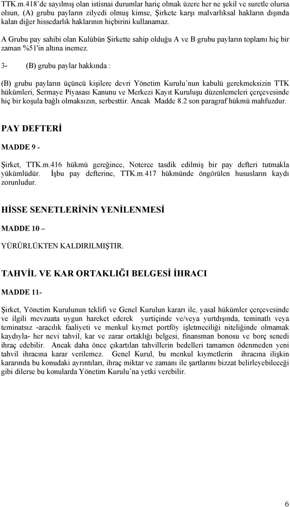 hissedarlık haklarının hiçbirini kullanamaz. A Grubu pay sahibi olan Kulübün Şirkette sahip olduğu A ve B grubu payların toplamı hiç bir zaman %51'in altına inemez.