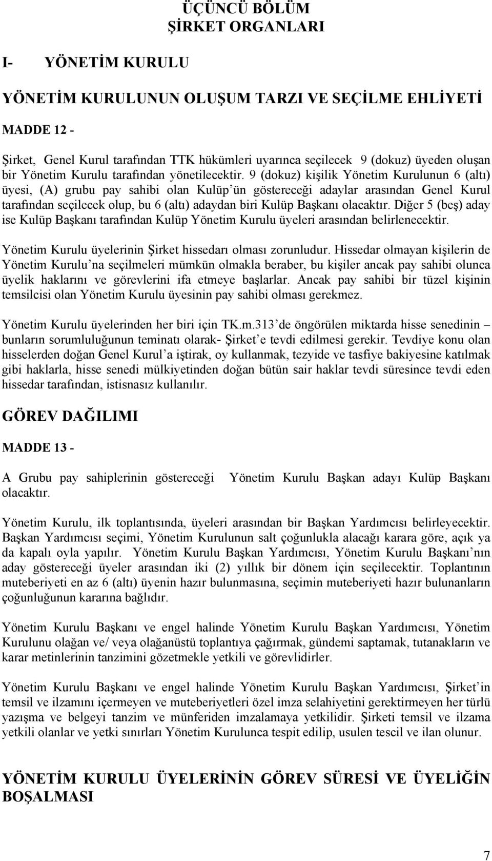 9 (dokuz) kişilik Yönetim Kurulunun 6 (altı) üyesi, (A) grubu pay sahibi olan Kulüp ün göstereceği adaylar arasından Genel Kurul tarafından seçilecek olup, bu 6 (altı) adaydan biri Kulüp Başkanı