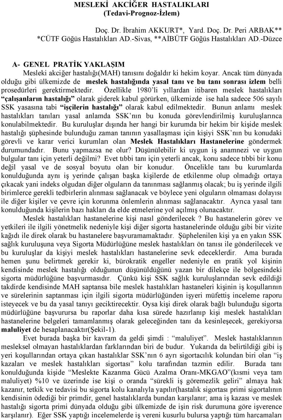 Ancak tüm dünyada olduğu gibi ülkemizde de meslek hastalığında yasal tanı ve bu tanı sonrası izlem belli prosedürleri gerektirmektedir.