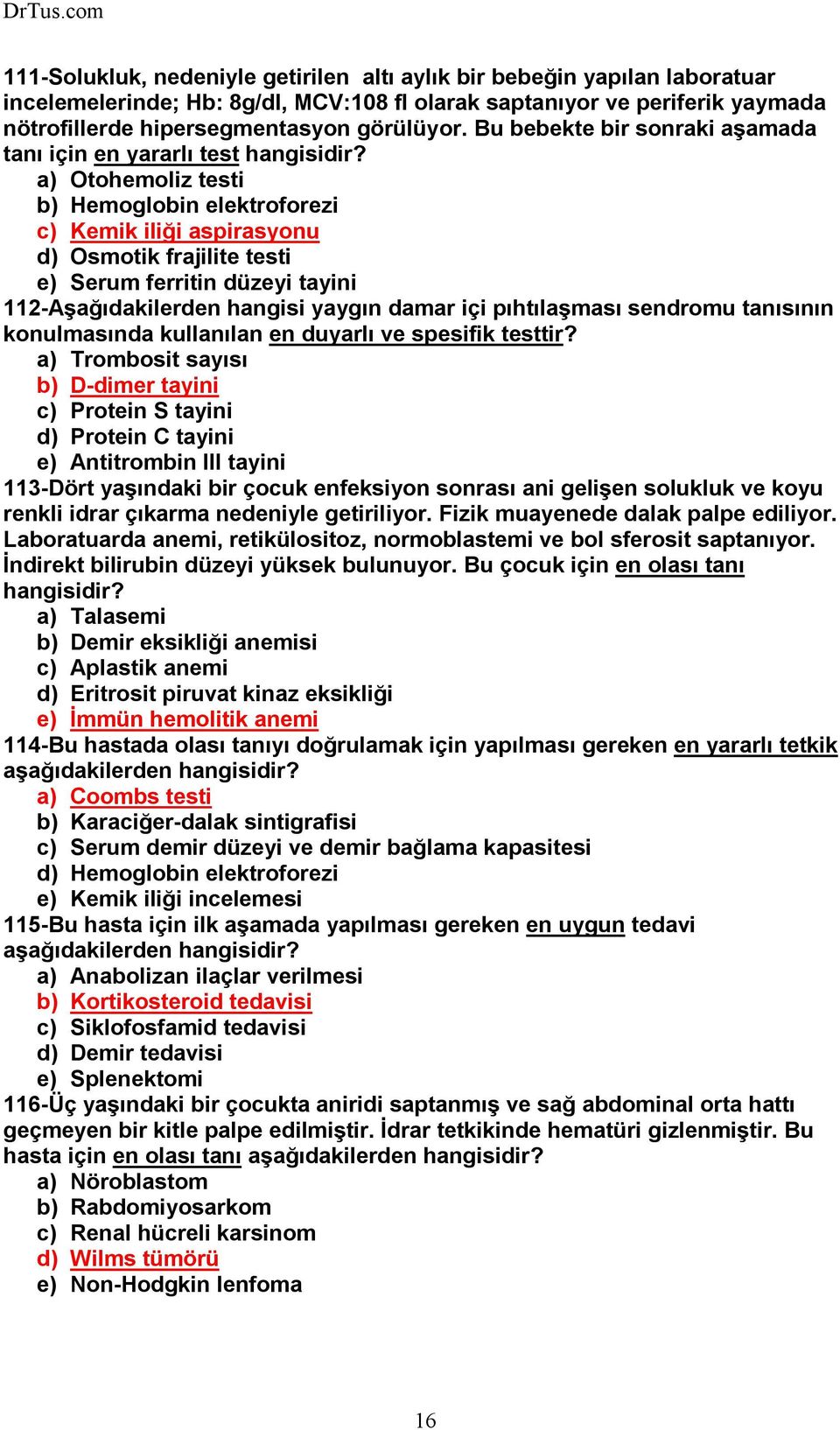 a) Otohemoliz testi b) Hemoglobin elektroforezi c) Kemik iliği aspirasyonu d) Osmotik frajilite testi e) Serum ferritin düzeyi tayini 112-Aşağıdakilerden hangisi yaygın damar içi pıhtılaşması