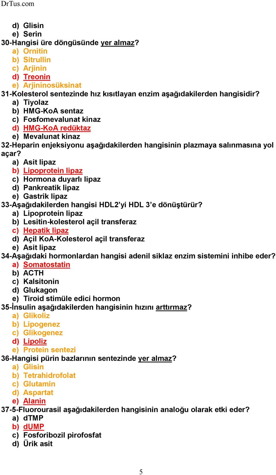 a) Asit lipaz b) Lipoprotein lipaz c) Hormona duyarlı lipaz d) Pankreatik lipaz e) Gastrik lipaz 33-Aşağıdakilerden hangisi HDL2 yi HDL 3 e dönüştürür?