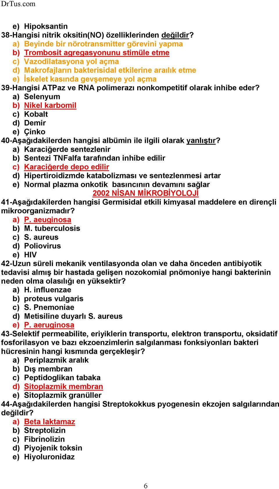 yol açma 39-Hangisi ATPaz ve RNA polimerazı nonkompetitif olarak inhibe eder? a) Selenyum b) Nikel karbomil c) Kobalt d) Demir e) Çinko 40-Aşağıdakilerden hangisi albümin ile ilgili olarak yanlıştır?