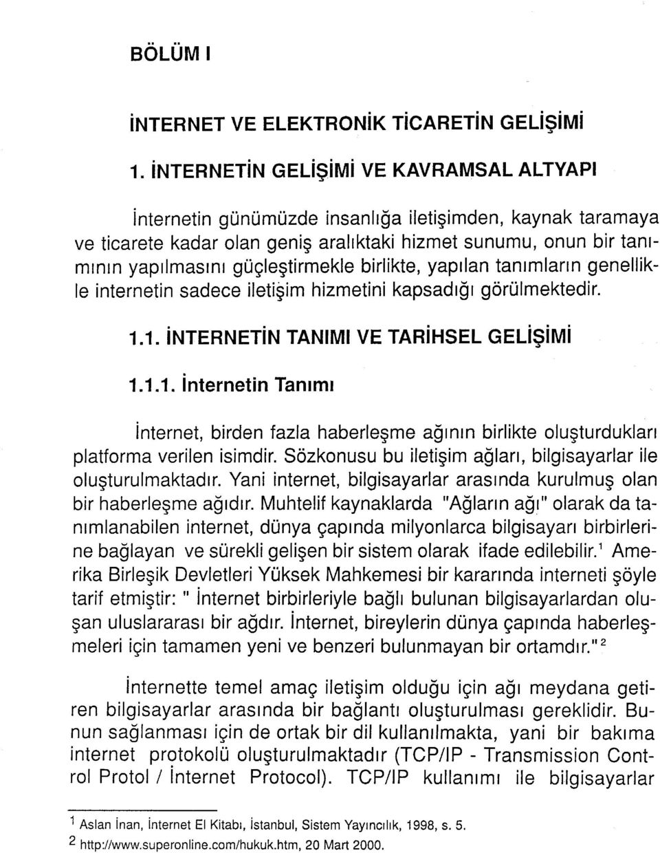 güçleştirmekle birlikte, yapılan tanımların genellikle internetin sadece iletişim hizmetini kapsadığı görülmektedir. 1.