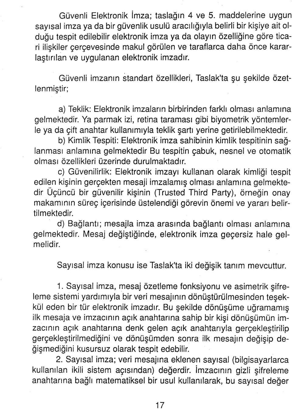 görülen ve taraflarca daha önce kararlaştırılan ve uygulanan elektronik imzadır.