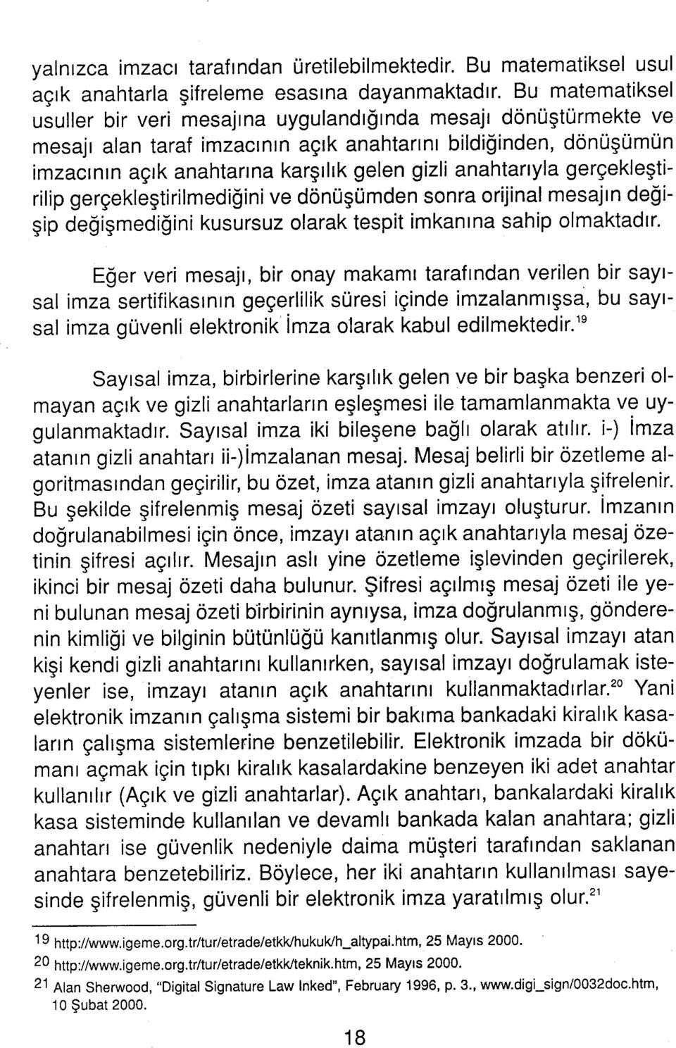 anahtanyla gerçekleştirilip gerçekleştirilmediğini ve dönüşümden sonra orijinal mesajın değişip değişmediğini kusursuz olarak tespit imkanına sahip olmaktadır.