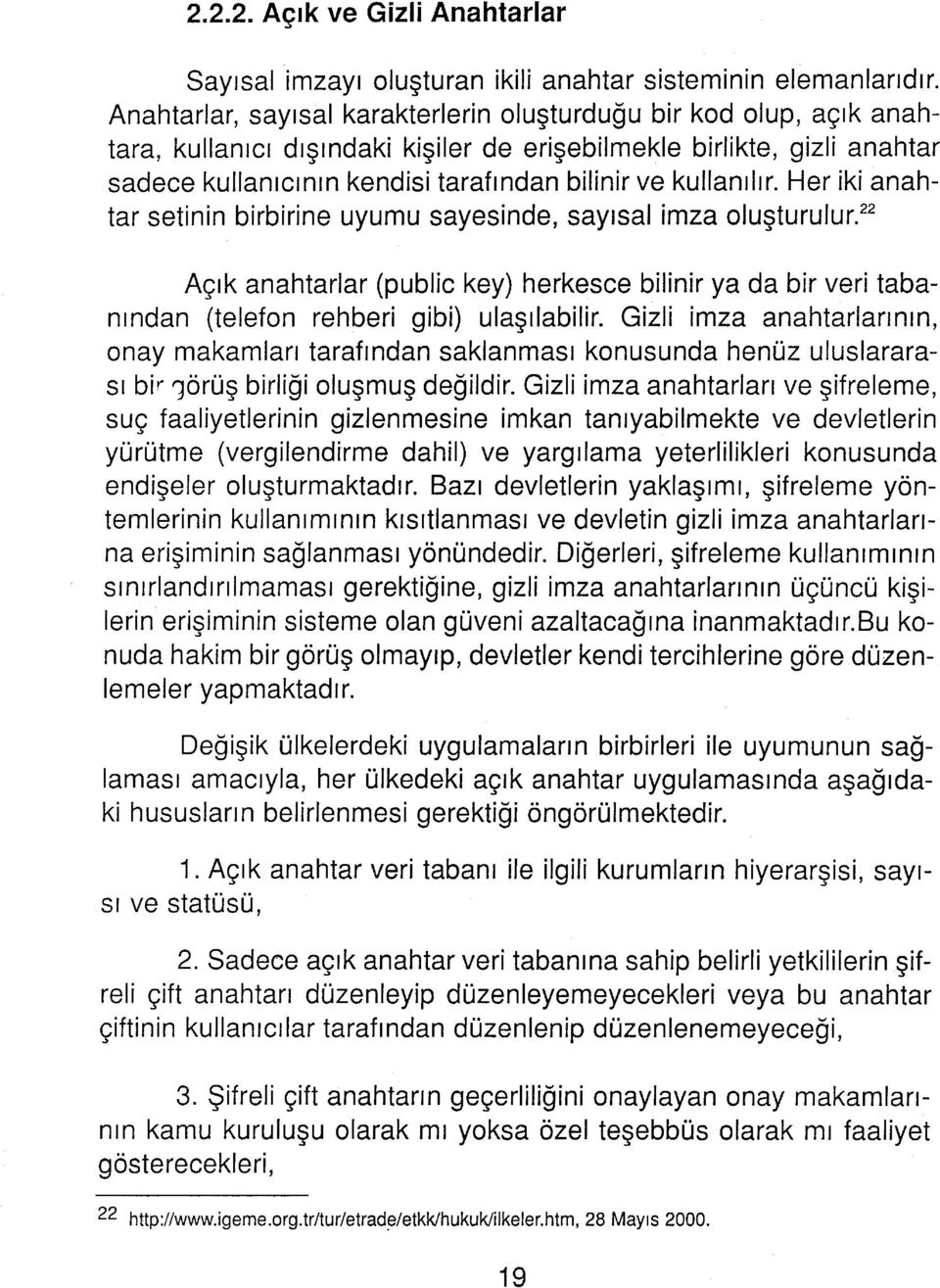 kullanılır. Her iki anahtar setinin birbirine uyumu sayesinde, sayısal imza oluşturulur.^^ Açık anahtarlar (public key) herkesçe bilinir ya da bir veri tabanından (telefon rehberi gibi) ulaşılabilir.