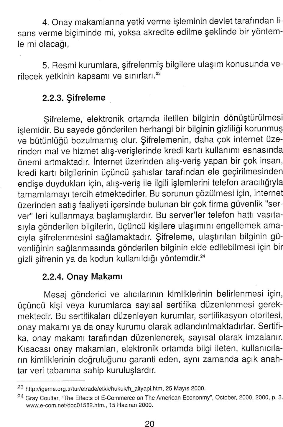 Bu sayede gönderilen herhangi bir bilginin gizliliği korunmuş ve bütünlüğü bozulmamış olur.