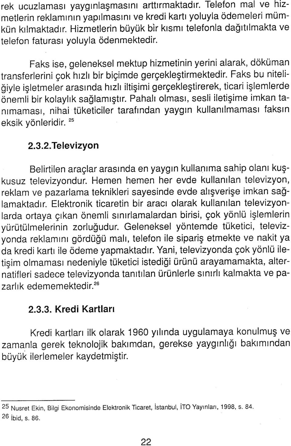 Faks ise, geleneksel mektup hizmetinin yerini alarak, doküman transferlerini çok hızlı bir biçimde gerçekleştirmektedir.