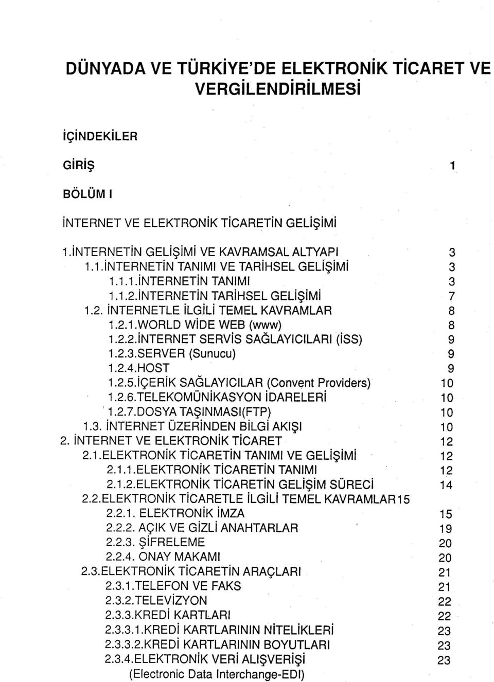2.4.HOST 9 1.2.5.İÇERİK SAĞLAYICILAR (Convent Providers) 10 1.2.6.TELEKOMÜNJKASYON İDARELERİ 10 1.2.7.DOSYATAŞINMASI(FTP) 10 1.3. İNTERNET ÜZERİNDEN BİLGİ AKIŞI 10 2.