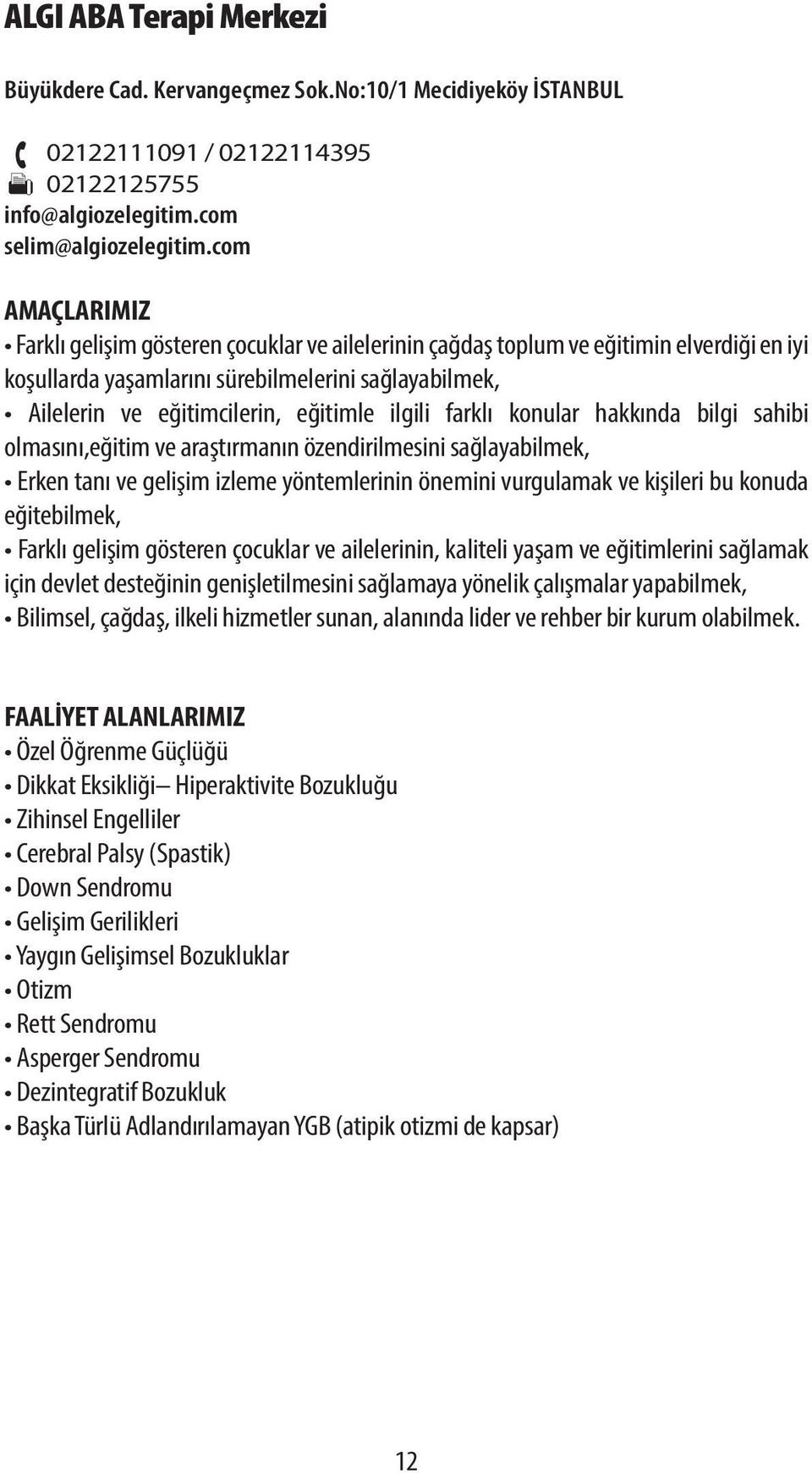 ilgili farklı konular hakkında bilgi sahibi olmasını,eğitim ve araştırmanın özendirilmesini sağlayabilmek, Erken tanı ve gelişim izleme yöntemlerinin önemini vurgulamak ve kişileri bu konuda