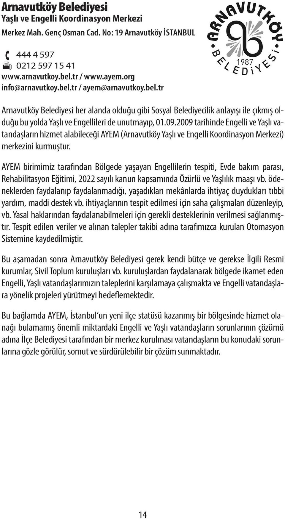 2009 tarihinde Engelli ve Yaşlı vatandaşların hizmet alabileceği AYEM (Arnavutköy Yaşlı ve Engelli Koordinasyon Merkezi) merkezini kurmuştur.