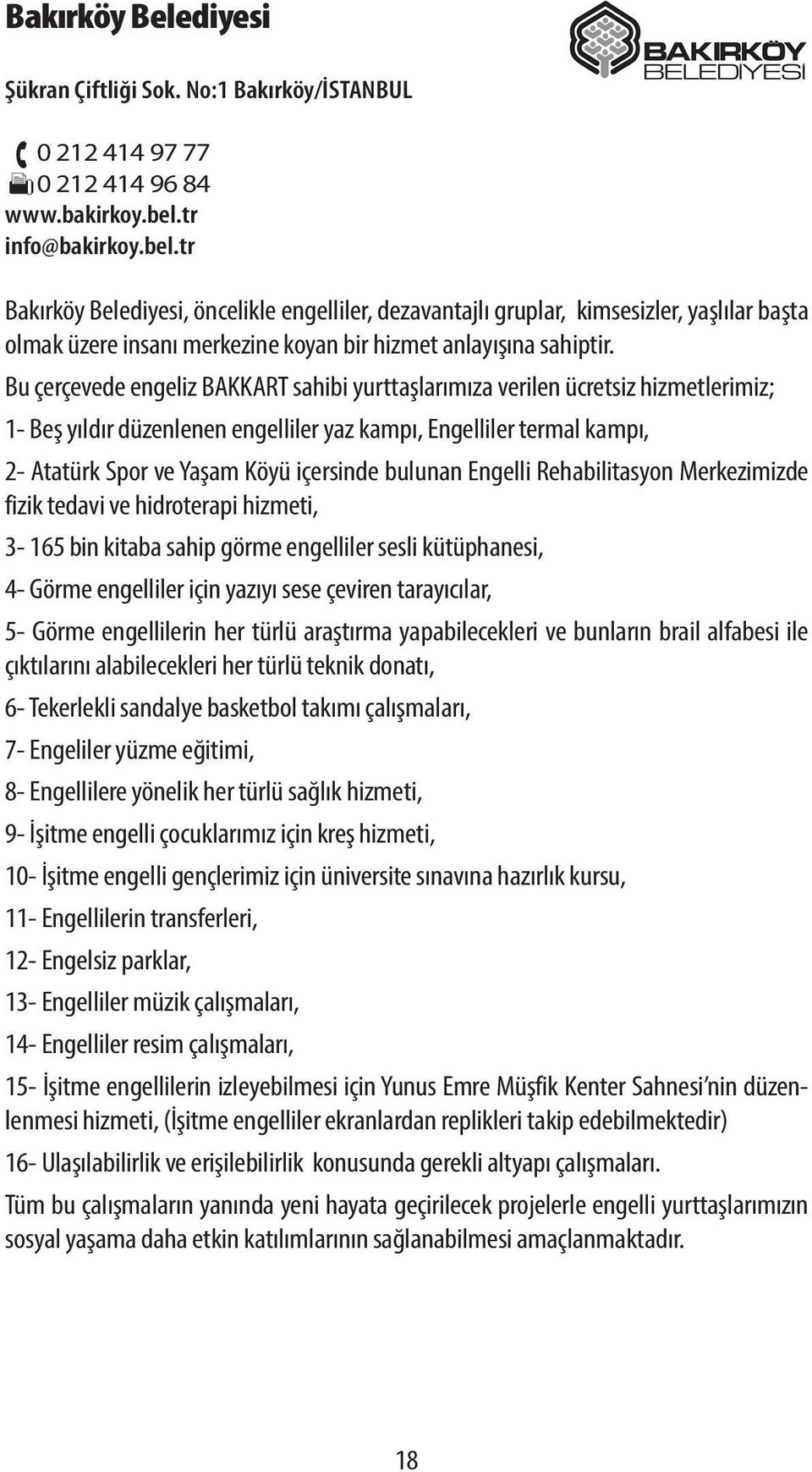 Bu çerçevede engeliz BAKKART sahibi yurttaşlarımıza verilen ücretsiz hizmetlerimiz; 1- Beş yıldır düzenlenen engelliler yaz kampı, Engelliler termal kampı, 2- Atatürk Spor ve Yaşam Köyü içersinde