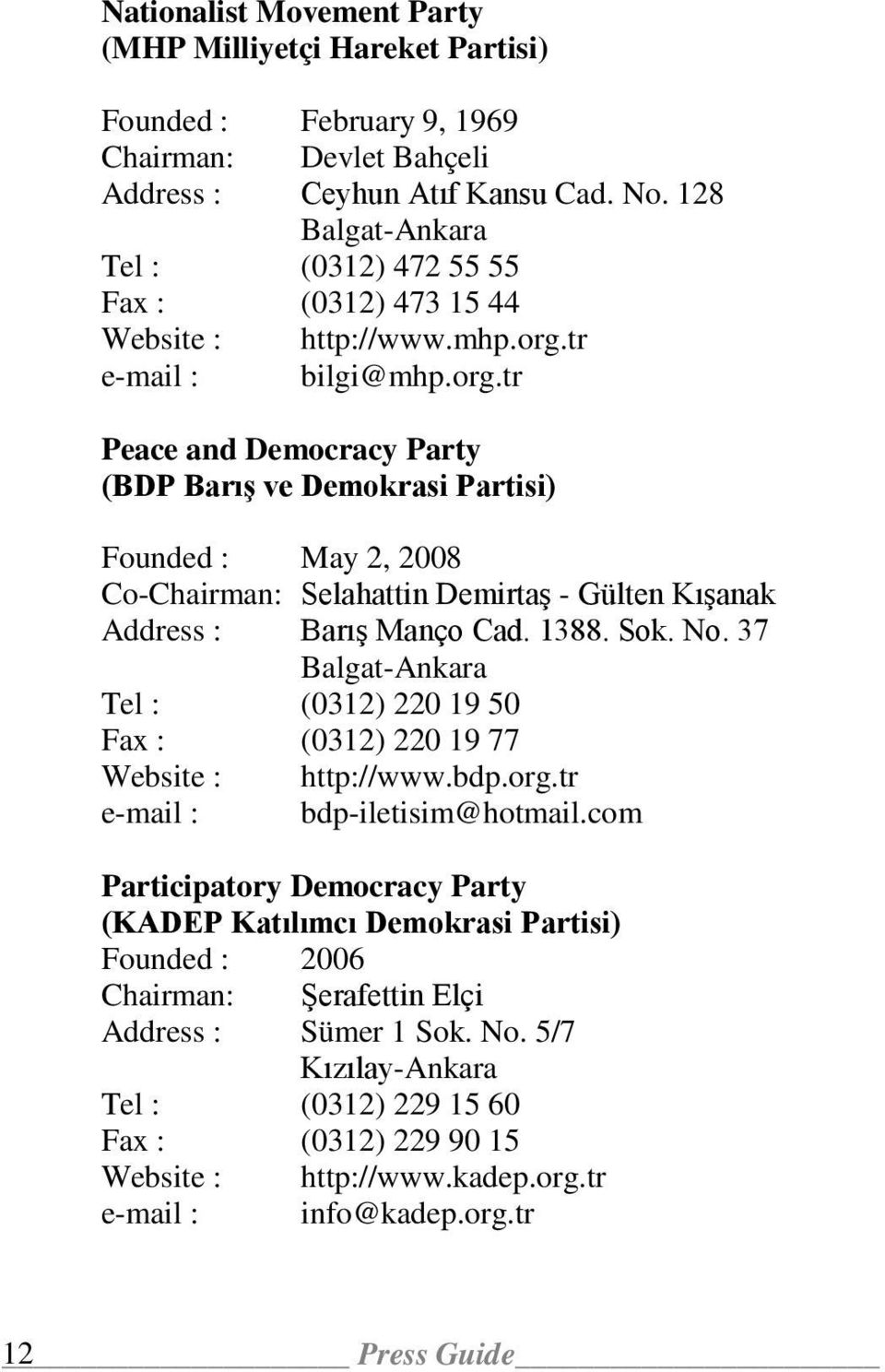 tr e-mail : bilgi@mhp.org.tr Peace and Democracy Party (BDP Barış ve Demokrasi Partisi) Founded : May 2, 2008 Co-Chairman: Selahattin Demirtaş - Gülten Kışanak Address : Barış Manço Cad. 1388. Sok.