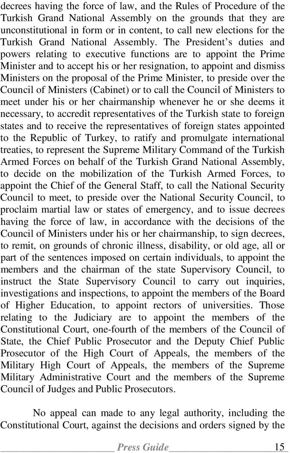 The President s duties and powers relating to executive functions are to appoint the Prime Minister and to accept his or her resignation, to appoint and dismiss Ministers on the proposal of the Prime